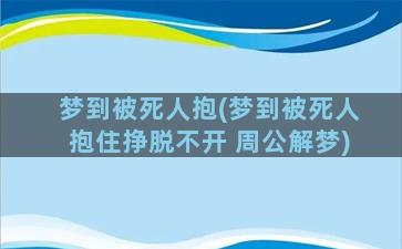 梦到被死人抱(梦到被死人抱住挣脱不开 周公解梦)